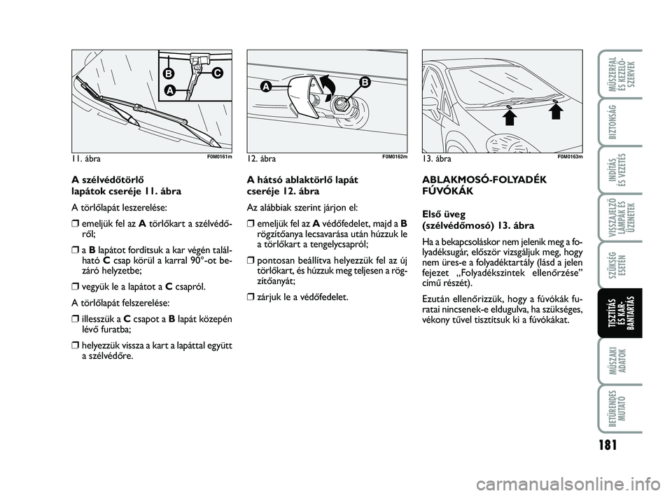 FIAT PUNTO 2017 Kezelési és karbantartási útmutató (in Hungarian) VISSZAJELZŐLÁMPÁK ÉSÜZENETEK
MŰSZERFAL ÉS KEZELŐ - SZERVEK
181
MŰSZAKIADATOK
BETŰRENDES M U TAT Ó
BIZTONSÁG
INDÍTÁS
ÉS VEZETÉS
SZÜKSÉG ESETÉN
TISZTÍTÁS ÉS KAR -
BANTARTÁS
A sz FIAT PUNTO 2017 Kezelési és karbantartási útmutató (in Hungarian) VISSZAJELZŐLÁMPÁK ÉSÜZENETEK
MŰSZERFAL ÉS KEZELŐ - SZERVEK
181
MŰSZAKIADATOK
BETŰRENDES M U TAT Ó
BIZTONSÁG
INDÍTÁS
ÉS VEZETÉS
SZÜKSÉG ESETÉN
TISZTÍTÁS ÉS KAR -
BANTARTÁS
A sz