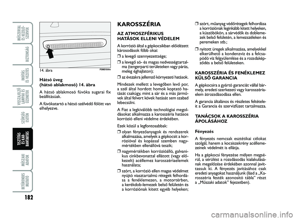 FIAT PUNTO 2017 Kezelési és karbantartási útmutató (in Hungarian) MŰSZERFAL ÉS KEZELŐ - SZERVEK
182
MŰSZAKIADATOK
BETŰRENDES M U TAT Ó
BIZTONSÁG
INDÍTÁS
ÉS VEZETÉS
VISSZAJELZŐ LÁMPÁK ÉSÜZENETEK
SZÜKSÉG ESETÉN
TISZTÍTÁS ÉS KAR -
BANTARTÁS
❒s FIAT PUNTO 2017 Kezelési és karbantartási útmutató (in Hungarian) MŰSZERFAL ÉS KEZELŐ - SZERVEK
182
MŰSZAKIADATOK
BETŰRENDES M U TAT Ó
BIZTONSÁG
INDÍTÁS
ÉS VEZETÉS
VISSZAJELZŐ LÁMPÁK ÉSÜZENETEK
SZÜKSÉG ESETÉN
TISZTÍTÁS ÉS KAR -
BANTARTÁS
❒s