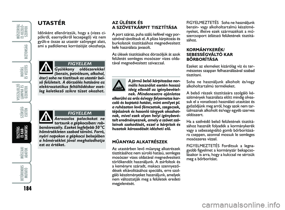 FIAT PUNTO 2017 Kezelési és karbantartási útmutató (in Hungarian) MŰSZERFAL ÉS KEZELŐ - SZERVEK
184
MŰSZAKIADATOK
BETŰRENDES M U TAT Ó
BIZTONSÁG
INDÍTÁS
ÉS VEZETÉS
VISSZAJELZŐ LÁMPÁK ÉSÜZENETEK
SZÜKSÉG ESETÉN
TISZTÍTÁS ÉS KAR -
BANTARTÁS
A j FIAT PUNTO 2017 Kezelési és karbantartási útmutató (in Hungarian) MŰSZERFAL ÉS KEZELŐ - SZERVEK
184
MŰSZAKIADATOK
BETŰRENDES M U TAT Ó
BIZTONSÁG
INDÍTÁS
ÉS VEZETÉS
VISSZAJELZŐ LÁMPÁK ÉSÜZENETEK
SZÜKSÉG ESETÉN
TISZTÍTÁS ÉS KAR -
BANTARTÁS
A j