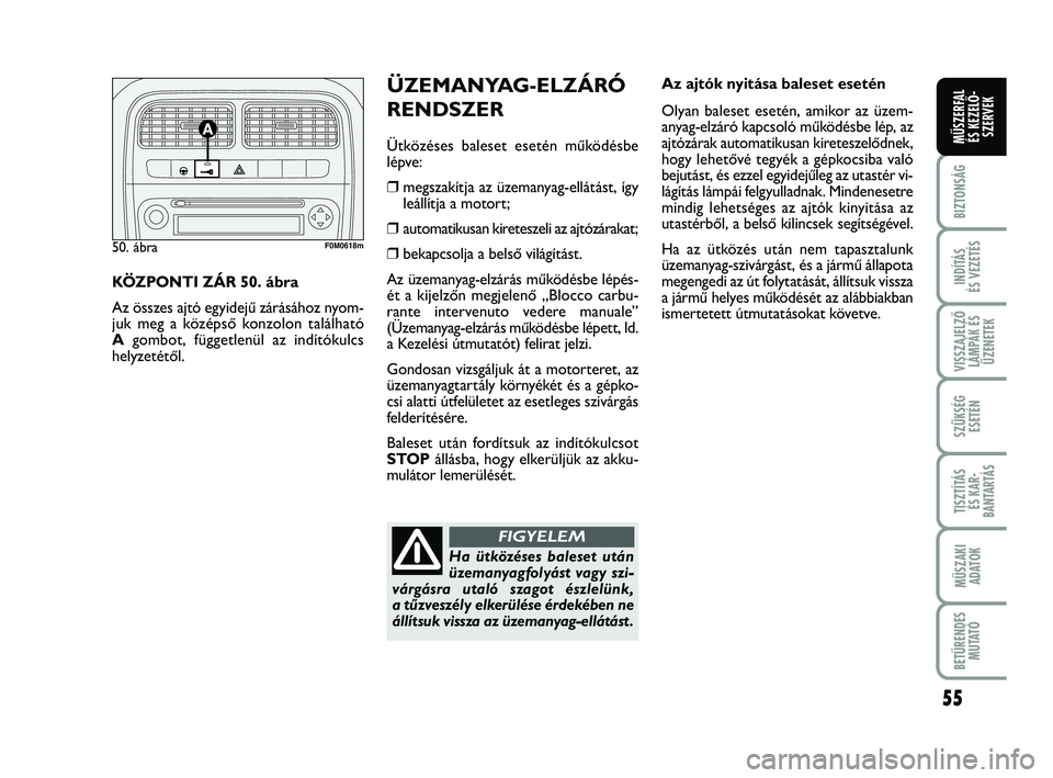FIAT PUNTO 2017 Kezelési és karbantartási útmutató (in Hungarian) 55
BIZTONSÁG
INDÍTÁS
ÉS VEZETÉS
VISSZAJELZŐ LÁMPÁK ÉSÜZENETEK
SZÜKSÉG ESETÉN
TISZTÍTÁS ÉS KAR -
BANTARTÁS
MŰSZAKI ADATOK
BETŰRENDES M U TAT Ó
MŰSZERFAL ÉS KEZELŐ - SZERVEK
Az a FIAT PUNTO 2017 Kezelési és karbantartási útmutató (in Hungarian) 55
BIZTONSÁG
INDÍTÁS
ÉS VEZETÉS
VISSZAJELZŐ LÁMPÁK ÉSÜZENETEK
SZÜKSÉG ESETÉN
TISZTÍTÁS ÉS KAR -
BANTARTÁS
MŰSZAKI ADATOK
BETŰRENDES M U TAT Ó
MŰSZERFAL ÉS KEZELŐ - SZERVEK
Az a