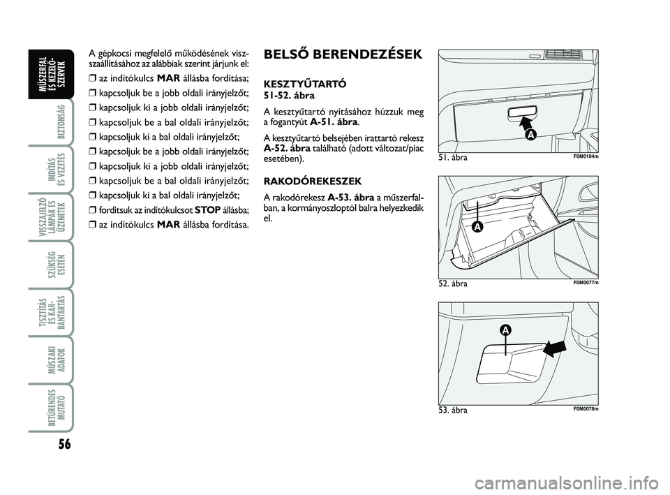 FIAT PUNTO 2017 Kezelési és karbantartási útmutató (in Hungarian) 56
BIZTONSÁG
INDÍTÁS
ÉS VEZETÉS
VISSZAJELZŐ LÁMPÁK ÉSÜZENETEK
SZÜKSÉG ESETÉN
TISZTÍTÁS ÉS KAR -
BANTARTÁS
MŰSZAKI ADATOK
BETŰRENDES M U TAT Ó
MŰSZERFAL ÉS KEZELŐ - SZERVEK
52. FIAT PUNTO 2017 Kezelési és karbantartási útmutató (in Hungarian) 56
BIZTONSÁG
INDÍTÁS
ÉS VEZETÉS
VISSZAJELZŐ LÁMPÁK ÉSÜZENETEK
SZÜKSÉG ESETÉN
TISZTÍTÁS ÉS KAR -
BANTARTÁS
MŰSZAKI ADATOK
BETŰRENDES M U TAT Ó
MŰSZERFAL ÉS KEZELŐ - SZERVEK
52.