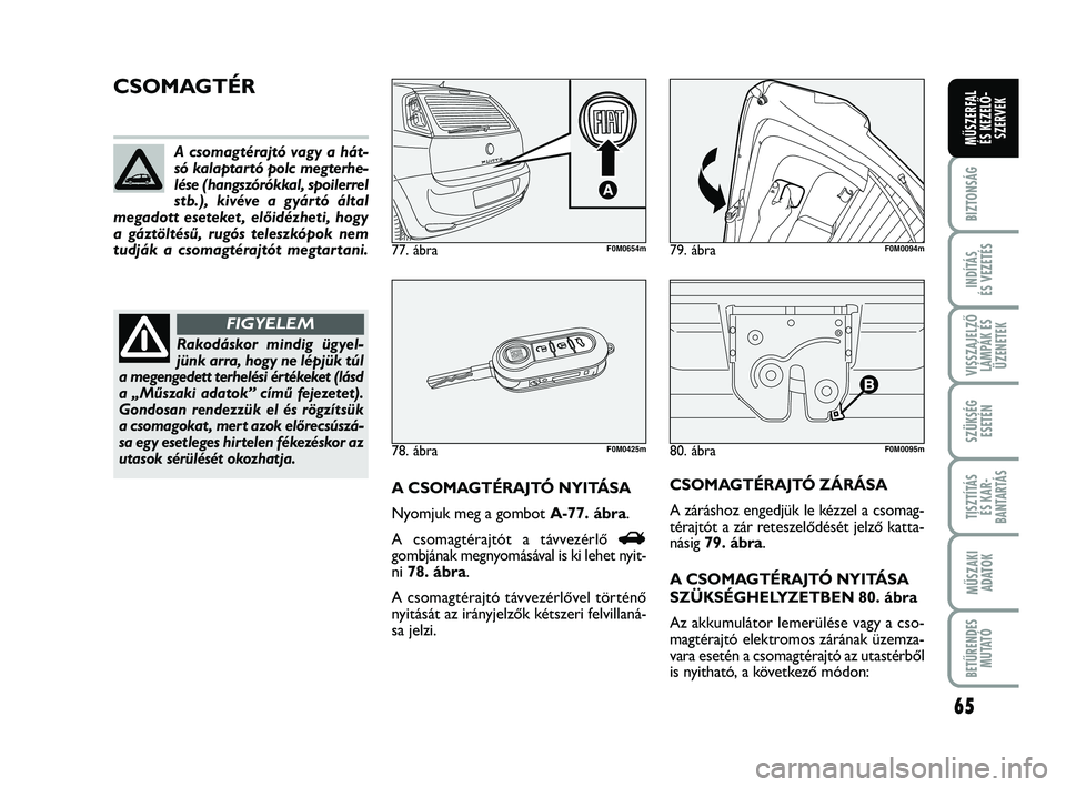 FIAT PUNTO 2017 Kezelési és karbantartási útmutató (in Hungarian) 65
BIZTONSÁG
INDÍTÁS
ÉS VEZETÉS
VISSZAJELZŐ LÁMPÁK ÉSÜZENETEK
SZÜKSÉG ESETÉN
TISZTÍTÁS ÉS KAR -
BANTARTÁS
MŰSZAKI ADATOK
BETŰRENDES M U TAT Ó
MŰSZERFAL ÉS KEZELŐ - SZERVEK
80. FIAT PUNTO 2017 Kezelési és karbantartási útmutató (in Hungarian) 65
BIZTONSÁG
INDÍTÁS
ÉS VEZETÉS
VISSZAJELZŐ LÁMPÁK ÉSÜZENETEK
SZÜKSÉG ESETÉN
TISZTÍTÁS ÉS KAR -
BANTARTÁS
MŰSZAKI ADATOK
BETŰRENDES M U TAT Ó
MŰSZERFAL ÉS KEZELŐ - SZERVEK
80.