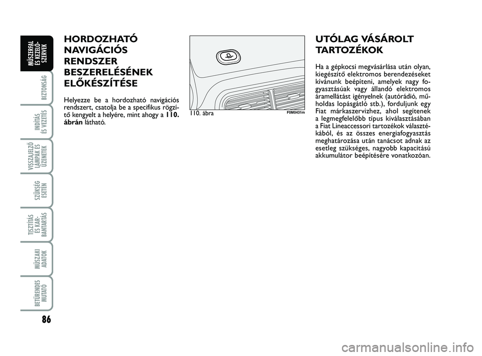FIAT PUNTO 2020 Kezelési és karbantartási útmutató (in Hungarian) 86
BIZTONSÁG
INDÍTÁS
ÉS VEZETÉS
VISSZAJELZŐ LÁMPÁK ÉSÜZENETEK
SZÜKSÉG ESETÉN
TISZTÍTÁS ÉS KAR -
BANTARTÁS
MŰSZAKI ADATOK
BETŰRENDES M U TAT Ó
MŰSZERFAL ÉS KEZELŐ - SZERVEK
HORD FIAT PUNTO 2020 Kezelési és karbantartási útmutató (in Hungarian) 86
BIZTONSÁG
INDÍTÁS
ÉS VEZETÉS
VISSZAJELZŐ LÁMPÁK ÉSÜZENETEK
SZÜKSÉG ESETÉN
TISZTÍTÁS ÉS KAR -
BANTARTÁS
MŰSZAKI ADATOK
BETŰRENDES M U TAT Ó
MŰSZERFAL ÉS KEZELŐ - SZERVEK
HORD