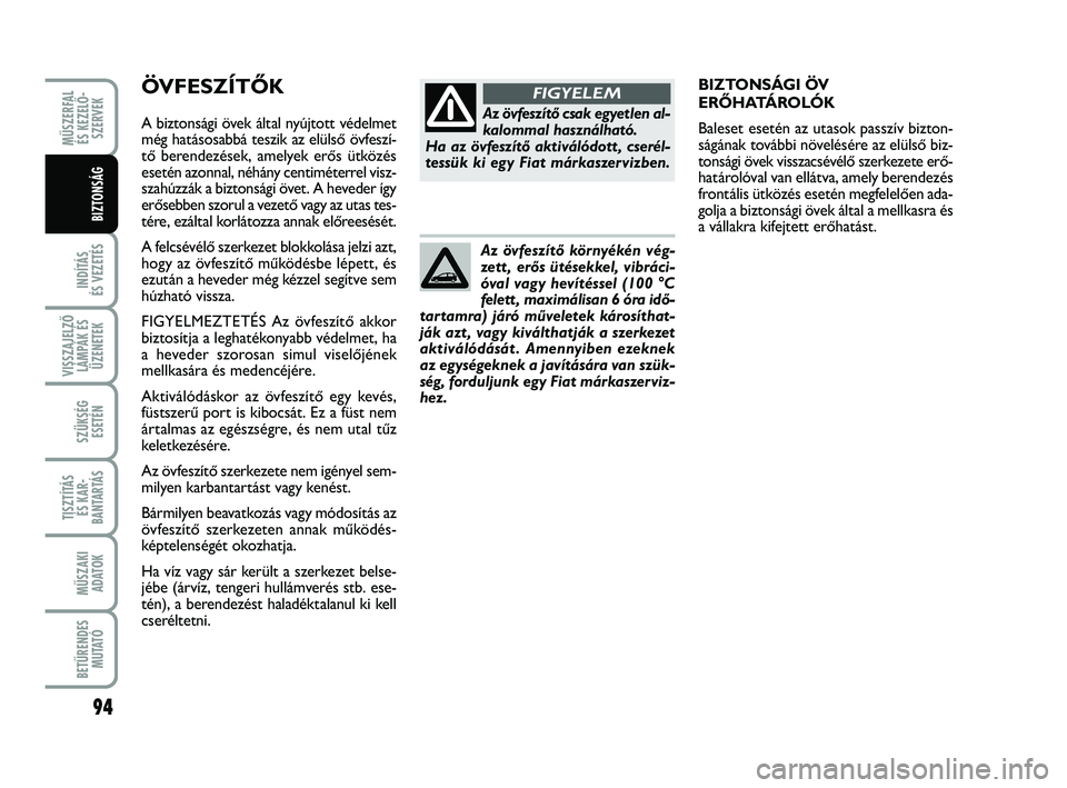FIAT PUNTO 2017 Kezelési és karbantartási útmutató (in Hungarian) ÖVFESZÍTŐK
A biztonsági övek által nyújtott védelmet
még hatásosabbá teszik az elülső övfeszí-
tő berendezések, amelyek erős ütközés
esetén azonnal, néhány centiméterrel visz FIAT PUNTO 2017 Kezelési és karbantartási útmutató (in Hungarian) ÖVFESZÍTŐK
A biztonsági övek által nyújtott védelmet
még hatásosabbá teszik az elülső övfeszí-
tő berendezések, amelyek erős ütközés
esetén azonnal, néhány centiméterrel visz