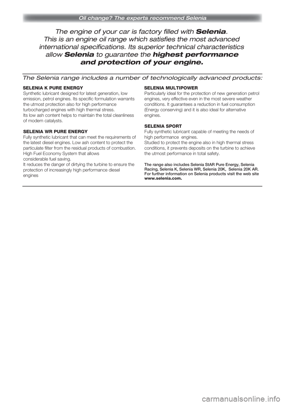 FIAT PUNTO 2011  Drift- och underhållshandbok (in Swedish) The engine of your car is factory filled with Selenia.
Oil change? The experts recommend Selenia
This is an engine oil range which satisfies the most advanced
international specifications. Its superio