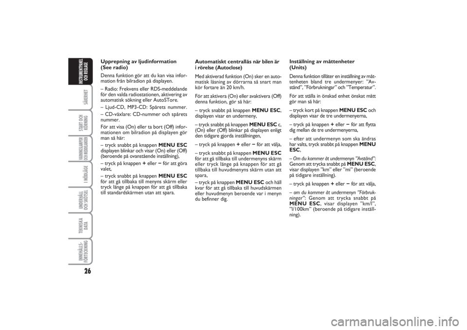 FIAT PUNTO 2014  Drift- och underhållshandbok (in Swedish) 26SÄKERHETSTART OCH
KÖRNINGVARNINGSLAMPOR
OCH MEDDELANDENI NÖDLÄGEUNDERHÅLL
OCH SKÖTSEL TEKNISKA
D ATAINNEHÅLLS-
FÖRTECKNINGINSTRUMENTPANEL
OCH REGLAGE
Automatiskt centrallås 
när bilen är
