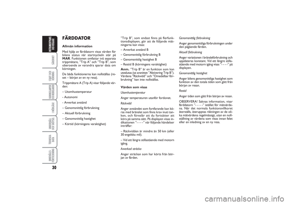 FIAT PUNTO 2014  Drift- och underhållshandbok (in Swedish) 30SÄKERHETSTART OCH
KÖRNINGVARNINGSLAMPOR
OCH MEDDELANDENI NÖDLÄGEUNDERHÅLL
OCH SKÖTSEL TEKNISKA
D ATAINNEHÅLLS-
FÖRTECKNINGINSTRUMENTPANEL
OCH REGLAGE
FÄRDDATORAllmän information
Med hjälp