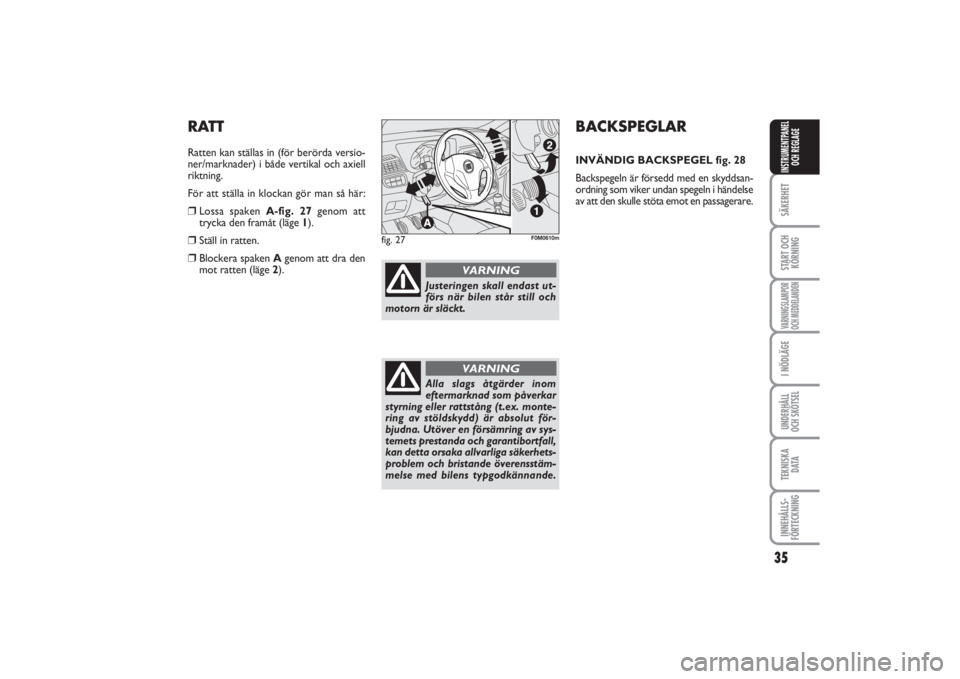FIAT PUNTO 2014  Drift- och underhållshandbok (in Swedish) 35
SÄKERHETSTART OCH
KÖRNINGVARNINGSLAMPOR
OCH MEDDELANDENI NÖDLÄGEUNDERHÅLL
OCH SKÖTSELTEKNISKA
D ATAINNEHÅLLS-
FÖRTECKNINGINSTRUMENTPANEL
OCH REGLAGE
BACKSPEGLARINVÄNDIG BACKSPEGEL fig. 28
