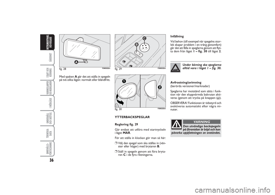 FIAT PUNTO 2014  Drift- och underhållshandbok (in Swedish) 36SÄKERHETSTART OCH
KÖRNINGVARNINGSLAMPOR
OCH MEDDELANDENI NÖDLÄGEUNDERHÅLL
OCH SKÖTSEL TEKNISKA
D ATAINNEHÅLLS-
FÖRTECKNINGINSTRUMENTPANEL
OCH REGLAGE
YTTERBACKSPEGLAR
Reglering fig. 29
Går 