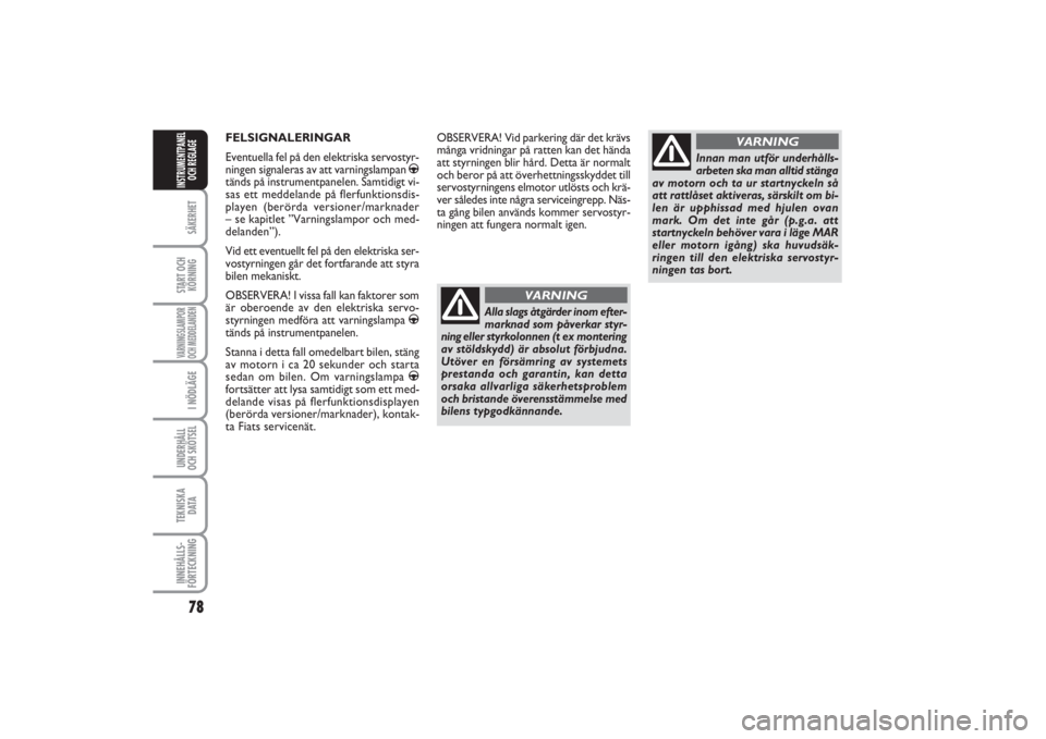 FIAT PUNTO 2014  Drift- och underhållshandbok (in Swedish) 78SÄKERHETSTART OCH
KÖRNINGVARNINGSLAMPOR
OCH MEDDELANDENI NÖDLÄGEUNDERHÅLL
OCH SKÖTSEL TEKNISKA
DATAINNEHÅLLS-
FÖRTECKNINGINSTRUMENTPANEL
OCH REGLAGE
FELSIGNALERINGAR
Eventuella fel på den e