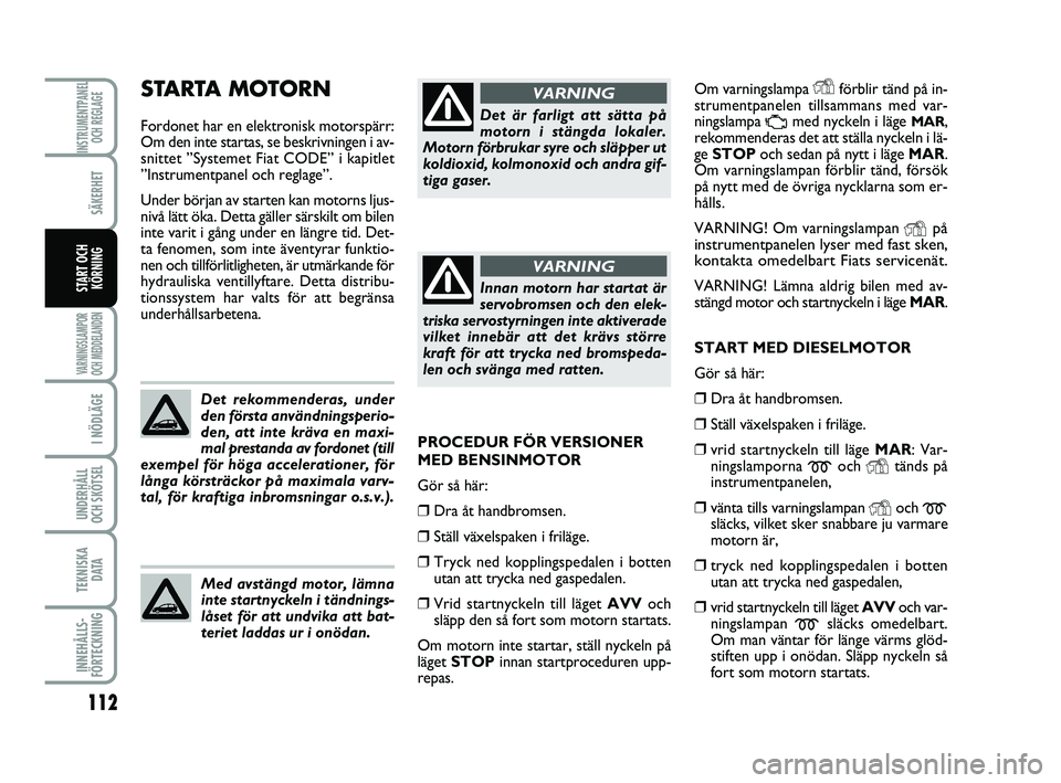 FIAT PUNTO 2019 Drift- och underhållshandbok (in Swedish) 112
SÄKERHET
I NÖDLÄGE
UNDERHÅLL
OCH SKÖTSEL
TEKNISKA D ATA
INNEHÅLLS-
FÖRTECKNING
INSTRUMENTPANEL OCH REGLAGE
VARNINGSLAMPOR
OCH MEDDELANDEN
START OCH KÖRNING
Om varningslampa Yförblir tän FIAT PUNTO 2019 Drift- och underhållshandbok (in Swedish) 112
SÄKERHET
I NÖDLÄGE
UNDERHÅLL
OCH SKÖTSEL
TEKNISKA D ATA
INNEHÅLLS-
FÖRTECKNING
INSTRUMENTPANEL OCH REGLAGE
VARNINGSLAMPOR
OCH MEDDELANDEN
START OCH KÖRNING
Om varningslampa Yförblir tän