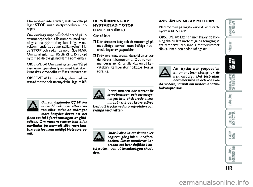 FIAT PUNTO 2019 Drift- och underhållshandbok (in Swedish) 113
SÄKERHET
I NÖDLÄGE
UNDERHÅLL
OCH SKÖTSEL
TEKNISKA D ATA
INNEHÅLLS-
FÖRTECKNING
INSTRUMENTPANE L OCH REGLAGE
VARNINGSLAMPOR
OCH MEDDELANDEN
START OCH KÖRNING
Om motorn inte startar, ställ FIAT PUNTO 2019 Drift- och underhållshandbok (in Swedish) 113
SÄKERHET
I NÖDLÄGE
UNDERHÅLL
OCH SKÖTSEL
TEKNISKA D ATA
INNEHÅLLS-
FÖRTECKNING
INSTRUMENTPANE L OCH REGLAGE
VARNINGSLAMPOR
OCH MEDDELANDEN
START OCH KÖRNING
Om motorn inte startar, ställ