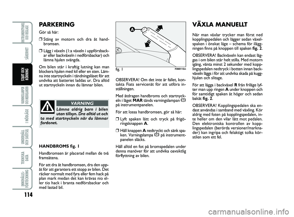 FIAT PUNTO 2019 Drift- och underhållshandbok (in Swedish) 114
SÄKERHET
I NÖDLÄGE
UNDERHÅLL
OCH SKÖTSEL
TEKNISKA D ATA
INNEHÅLLS-
FÖRTECKNING
INSTRUMENTPANEL OCH REGLAGE
VARNINGSLAMPOR
OCH MEDDELANDEN
START OCH KÖRNINGOBSERVERA! Om det inte är falle FIAT PUNTO 2019 Drift- och underhållshandbok (in Swedish) 114
SÄKERHET
I NÖDLÄGE
UNDERHÅLL
OCH SKÖTSEL
TEKNISKA D ATA
INNEHÅLLS-
FÖRTECKNING
INSTRUMENTPANEL OCH REGLAGE
VARNINGSLAMPOR
OCH MEDDELANDEN
START OCH KÖRNINGOBSERVERA! Om det inte är falle