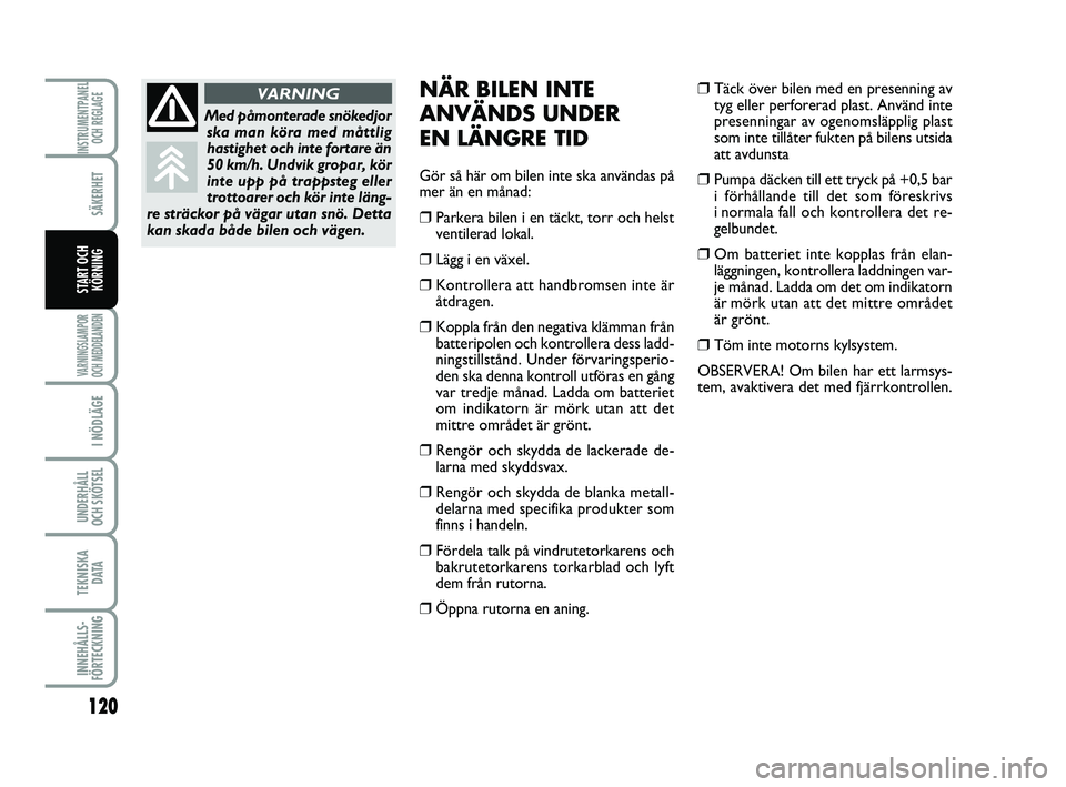 FIAT PUNTO 2019 Drift- och underhållshandbok (in Swedish) 120
SÄKERHET
I NÖDLÄGE
UNDERHÅLL
OCH SKÖTSEL
TEKNISKA D ATA
INNEHÅLLS-
FÖRTECKNING
INSTRUMENTPANEL OCH REGLAGE
VARNINGSLAMPOR
OCH MEDDELANDEN
START OCH KÖRNING
NÄR BILEN INTE
ANVÄNDS UNDER FIAT PUNTO 2019 Drift- och underhållshandbok (in Swedish) 120
SÄKERHET
I NÖDLÄGE
UNDERHÅLL
OCH SKÖTSEL
TEKNISKA D ATA
INNEHÅLLS-
FÖRTECKNING
INSTRUMENTPANEL OCH REGLAGE
VARNINGSLAMPOR
OCH MEDDELANDEN
START OCH KÖRNING
NÄR BILEN INTE
ANVÄNDS UNDER