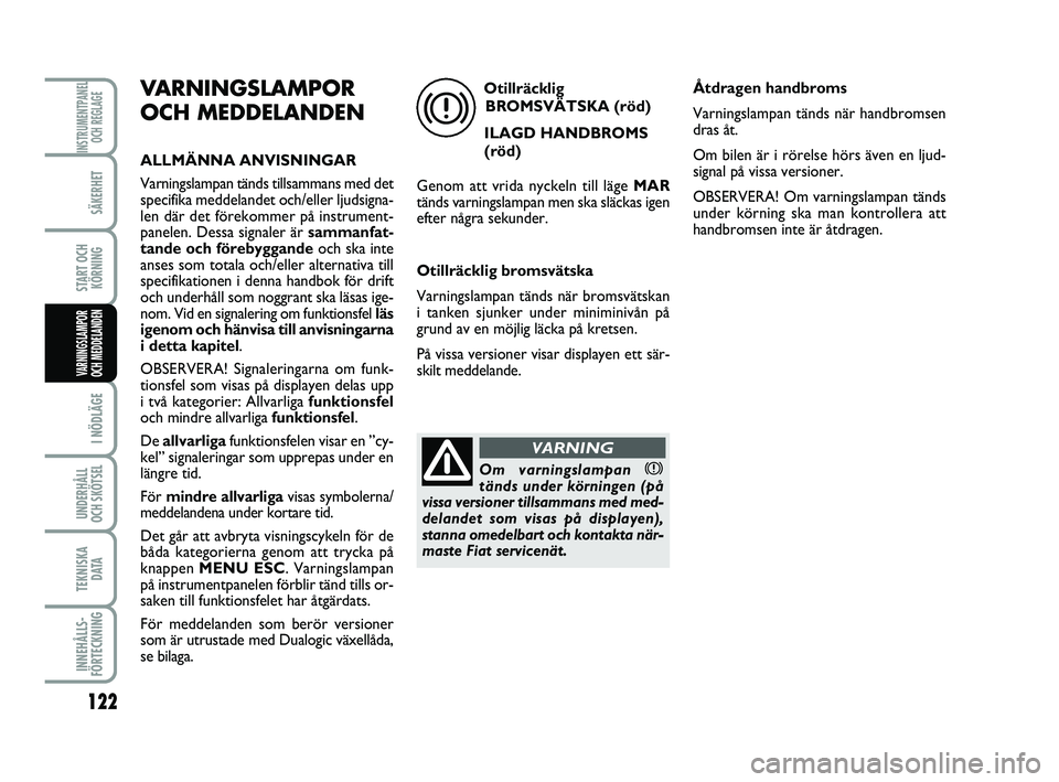 FIAT PUNTO 2019 Drift- och underhållshandbok (in Swedish) 122
SÄKERHET
START OCHKÖRNING
I NÖDLÄGE
UNDERHÅLL
OCH SKÖTSEL
TEKNISKA D ATA
INNEHÅLLS-
FÖRTECKNING
INSTRUMENTPANEL OCH REGLAGE
VARNINGSLAMPOR
OCH MEDDELANDEN
VARNINGSLAMPOR
OCH MEDDELANDEN
A FIAT PUNTO 2019 Drift- och underhållshandbok (in Swedish) 122
SÄKERHET
START OCHKÖRNING
I NÖDLÄGE
UNDERHÅLL
OCH SKÖTSEL
TEKNISKA D ATA
INNEHÅLLS-
FÖRTECKNING
INSTRUMENTPANEL OCH REGLAGE
VARNINGSLAMPOR
OCH MEDDELANDEN
VARNINGSLAMPOR
OCH MEDDELANDEN
A