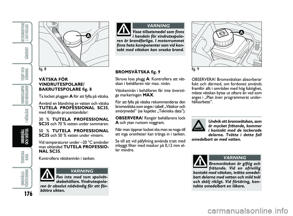 FIAT PUNTO 2019 Drift- och underhållshandbok (in Swedish) 176
SÄKERHET
START OCHKÖRNING
VARNINGSLAMPOR
OCH MEDDELANDEN
I NÖDLÄGE
TEKNISKA D ATA
INNEHÅLLS-
FÖRTECKNING
INSTRUMENTPANE L OCH REGLAGE
UNDERHÅLL
OCH SKÖTSEL
OBSERVERA! Bromsvätskan absorb FIAT PUNTO 2019 Drift- och underhållshandbok (in Swedish) 176
SÄKERHET
START OCHKÖRNING
VARNINGSLAMPOR
OCH MEDDELANDEN
I NÖDLÄGE
TEKNISKA D ATA
INNEHÅLLS-
FÖRTECKNING
INSTRUMENTPANE L OCH REGLAGE
UNDERHÅLL
OCH SKÖTSEL
OBSERVERA! Bromsvätskan absorb