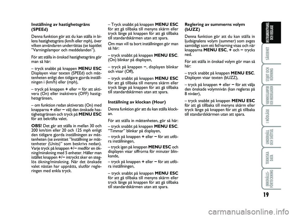 FIAT PUNTO 2019 Drift- och underhållshandbok (in Swedish) 19
SÄKERHET
START OCHKÖRNING
VARNINGSLAMPOR
OCH MEDDELANDEN
I NÖDLÄGE
UNDERHÅLL
OCH SKÖTSEL
TEKNISKA D ATA
INNEHÅLLS-
FÖRTECKNING
INSTRUMENTPANEL OCH REGLAGE
Inställning av hastighetsgräns
( FIAT PUNTO 2019 Drift- och underhållshandbok (in Swedish) 19
SÄKERHET
START OCHKÖRNING
VARNINGSLAMPOR
OCH MEDDELANDEN
I NÖDLÄGE
UNDERHÅLL
OCH SKÖTSEL
TEKNISKA D ATA
INNEHÅLLS-
FÖRTECKNING
INSTRUMENTPANEL OCH REGLAGE
Inställning av hastighetsgräns
(