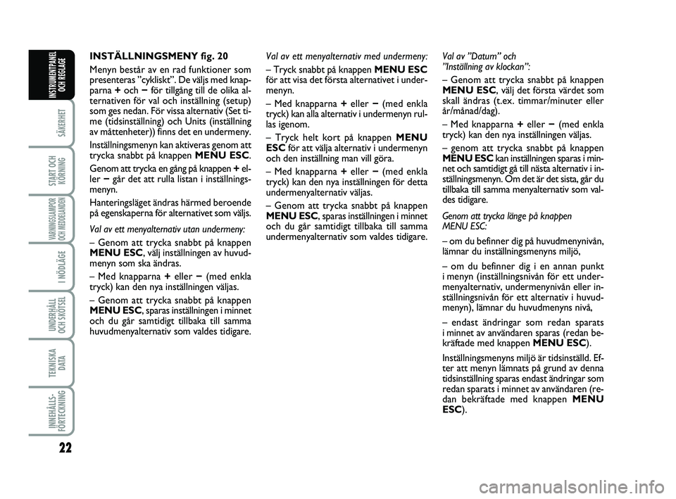 FIAT PUNTO 2021  Drift- och underhållshandbok (in Swedish) 22
SÄKERHET
START OCHKÖRNING
VARNINGSLAMPOR
OCH MEDDELANDEN
I NÖDLÄGE
UNDERHÅLL
OCH SKÖTSEL 
TEKNISKA D ATA
INNEHÅLLS-
FÖRTECKNING
INSTRUMENTPANEL OCH REGLAGE
INSTÄLLNINGSMENY fig. 20
Menyn b