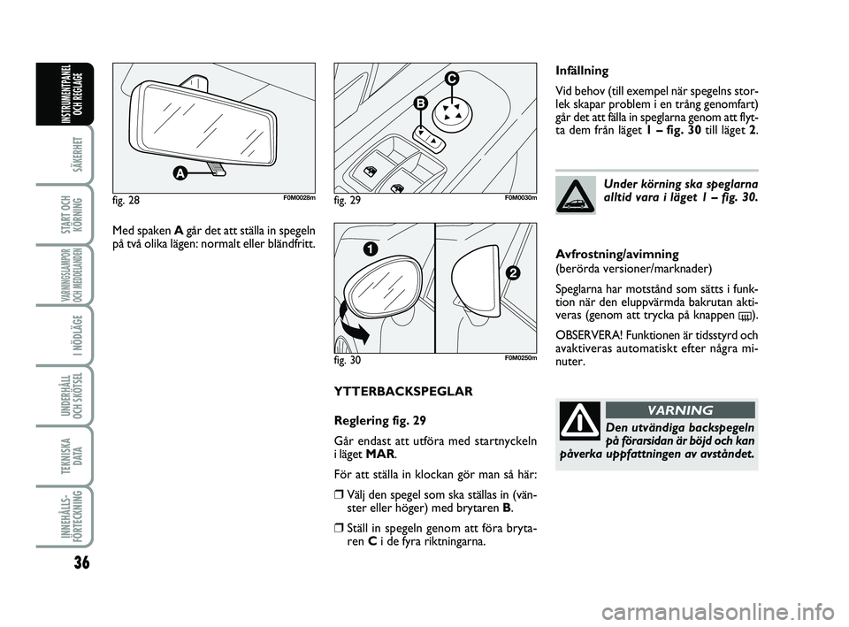 FIAT PUNTO 2019 Drift- och underhållshandbok (in Swedish) 36
SÄKERHET
START OCHKÖRNING
VARNINGSLAMPOR
OCH MEDDELANDEN
I NÖDLÄGE
UNDERHÅLL
OCH SKÖTSEL
TEKNISKA D ATA
INNEHÅLLS-
FÖRTECKNING
INSTRUMENTPANEL OCH REGLAGE
YTTERBACKSPEGLAR
Reglering fig. 2 FIAT PUNTO 2019 Drift- och underhållshandbok (in Swedish) 36
SÄKERHET
START OCHKÖRNING
VARNINGSLAMPOR
OCH MEDDELANDEN
I NÖDLÄGE
UNDERHÅLL
OCH SKÖTSEL
TEKNISKA D ATA
INNEHÅLLS-
FÖRTECKNING
INSTRUMENTPANEL OCH REGLAGE
YTTERBACKSPEGLAR
Reglering fig. 2