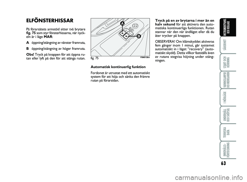 FIAT PUNTO 2016 Drift- och underhållshandbok (in Swedish) 63
SÄKERHET
START OCHKÖRNING
VARNINGSLAMPOR
OCH MEDDELANDEN
I NÖDLÄGE
UNDERHÅLL
OCH SKÖTSEL
TEKNISKA D ATA
INNEHÅLLS-
FÖRTECKNING
INSTRUMENTPANEL OCH REGLAGE
ELFÖNSTERHISSAR
På förarsätets FIAT PUNTO 2016 Drift- och underhållshandbok (in Swedish) 63
SÄKERHET
START OCHKÖRNING
VARNINGSLAMPOR
OCH MEDDELANDEN
I NÖDLÄGE
UNDERHÅLL
OCH SKÖTSEL
TEKNISKA D ATA
INNEHÅLLS-
FÖRTECKNING
INSTRUMENTPANEL OCH REGLAGE
ELFÖNSTERHISSAR
På förarsätets