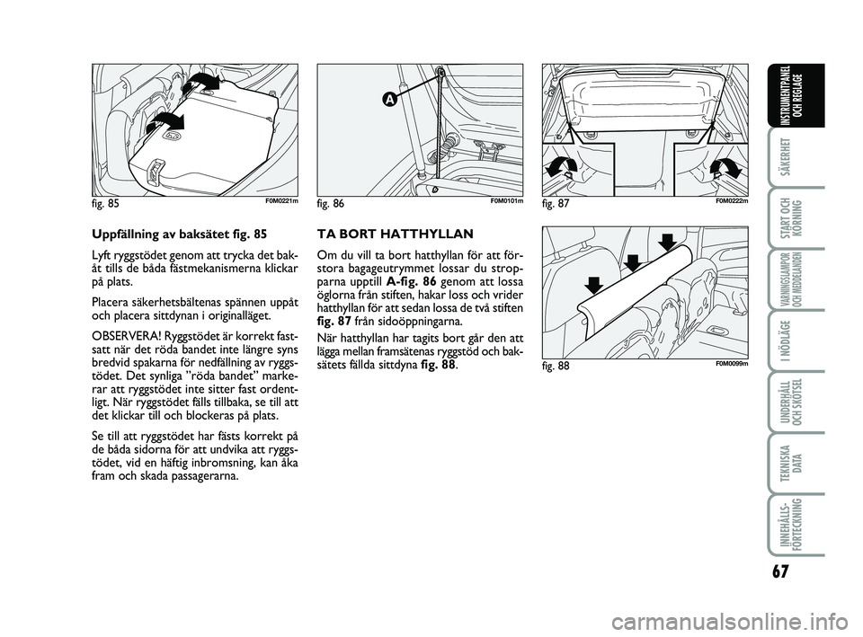 FIAT PUNTO 2019 Drift- och underhållshandbok (in Swedish) 67
SÄKERHET
START OCHKÖRNING
VARNINGSLAMPOR
OCH MEDDELANDEN
I NÖDLÄGE
UNDERHÅLL
OCH SKÖTSEL
TEKNISKA D ATA
INNEHÅLLS-
FÖRTECKNING
INSTRUMENTPANEL OCH REGLAGE
fig. 86F0M0101m
fig. 88F0M0099m
fi FIAT PUNTO 2019 Drift- och underhållshandbok (in Swedish) 67
SÄKERHET
START OCHKÖRNING
VARNINGSLAMPOR
OCH MEDDELANDEN
I NÖDLÄGE
UNDERHÅLL
OCH SKÖTSEL
TEKNISKA D ATA
INNEHÅLLS-
FÖRTECKNING
INSTRUMENTPANEL OCH REGLAGE
fig. 86F0M0101m
fig. 88F0M0099m
fi