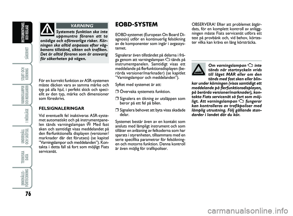 FIAT PUNTO 2019 Drift- och underhållshandbok (in Swedish) 76
SÄKERHET
START OCHKÖRNING
VARNINGSLAMPOR
OCH MEDDELANDEN
I NÖDLÄGE
UNDERHÅLL
OCH SKÖTSEL
TEKNISKA DATA
INNEHÅLLS-
FÖRTECKNING
INSTRUMENTPANEL OCH REGLAGE
Systemets funktion ska inte
uppmun FIAT PUNTO 2019 Drift- och underhållshandbok (in Swedish) 76
SÄKERHET
START OCHKÖRNING
VARNINGSLAMPOR
OCH MEDDELANDEN
I NÖDLÄGE
UNDERHÅLL
OCH SKÖTSEL
TEKNISKA DATA
INNEHÅLLS-
FÖRTECKNING
INSTRUMENTPANEL OCH REGLAGE
Systemets funktion ska inte
uppmun