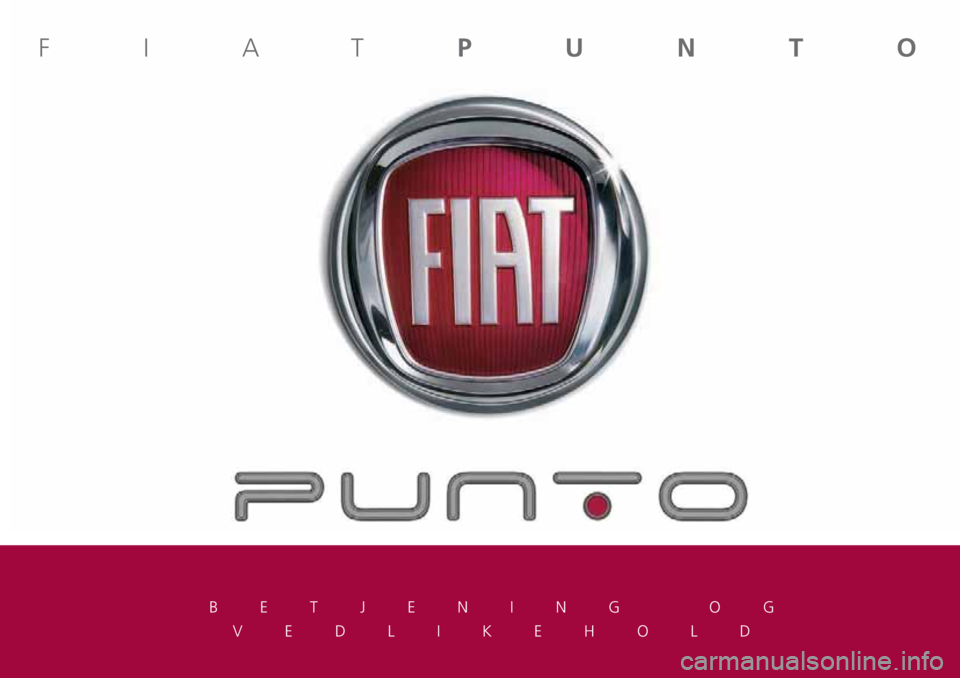 FIAT PUNTO 2016 Drift- og vedlikeholdshåndbok (in Norwegian) BETJENING OG
VEDLIKEHOLD
FIATPUNTO FIAT PUNTO 2016 Drift- og vedlikeholdshåndbok (in Norwegian) BETJENING OG
VEDLIKEHOLD
FIATPUNTO