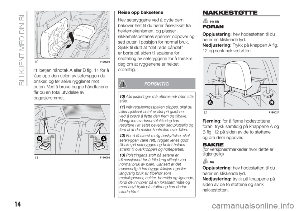 FIAT PUNTO 2017  Drift- og vedlikeholdshåndbok (in Norwegian) betjen håndtak A eller B fig. 11 for å
låse opp den delen av seteryggen du
ønsker, og før selve rygglenet mot
puten. Ved å bruke begge håndtakene
får du en total utvidelse av
bagasjerommet.Rei