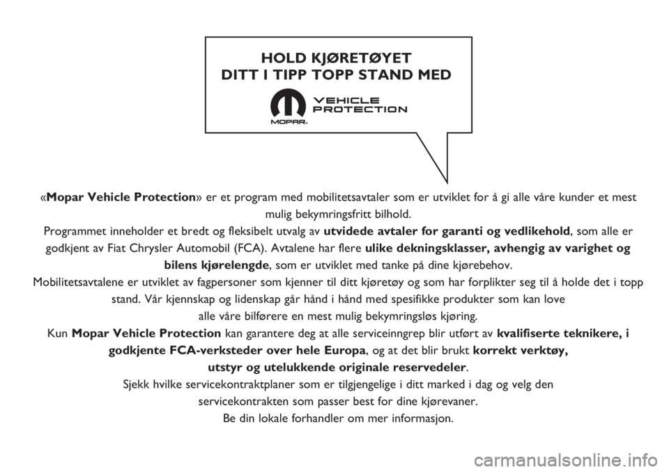 FIAT PUNTO 2019 Drift- og vedlikeholdshåndbok (in Norwegian) «Mopar Vehicle Protection» er et program med mobilitetsavtaler som er utviklet for å gi alle våre kunder et mest
mulig bekymringsfritt bilhold.
Programmet inneholder et bredt og fleksibelt utvalg FIAT PUNTO 2019 Drift- og vedlikeholdshåndbok (in Norwegian) «Mopar Vehicle Protection» er et program med mobilitetsavtaler som er utviklet for å gi alle våre kunder et mest
mulig bekymringsfritt bilhold.
Programmet inneholder et bredt og fleksibelt utvalg
