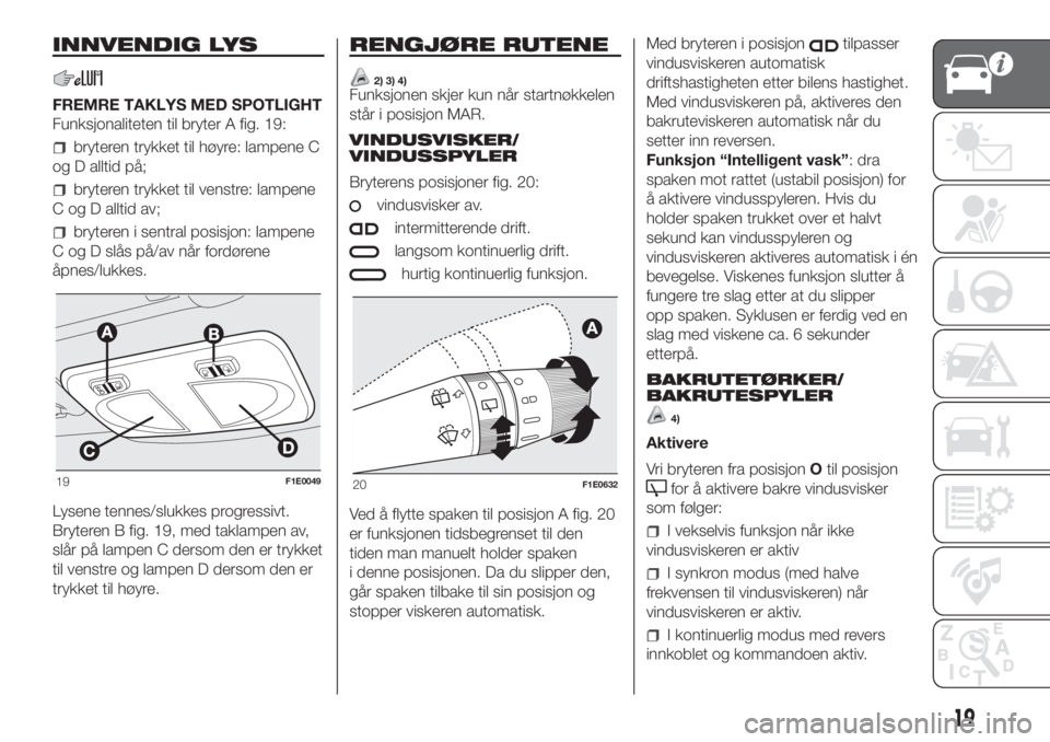 FIAT PUNTO 2017  Drift- og vedlikeholdshåndbok (in Norwegian) INNVENDIG LYS
FREMRE TAKLYS MED SPOTLIGHT
Funksjonaliteten til bryter A fig. 19:
bryteren trykket til høyre: lampene C
og D alltid på;
bryteren trykket til venstre: lampene
C og D alltid av;
brytere