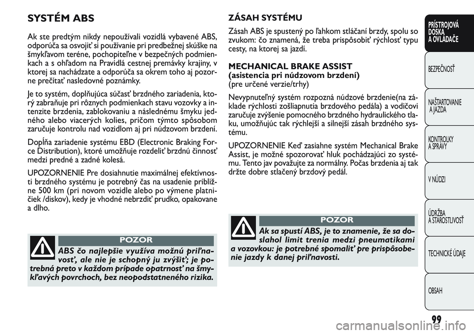 FIAT PUNTO 2011 Návod na použitie a údržbu (in Slovak) 99
PRÍSTROJOVÁ
DOSKA
A OVLÁDAČE
BEZPEČNOSŤ
NAŠTARTOVANIE
A JAZDA
KONTROLKY
A SPRÁVY
V NÚDZI
ÚDRŽBA
A STAROSTLIVOSŤ
TECHNICKÉ ÚDAJE
OBSAH
ZÁSAH SYSTÉMU
Zásah ABS je spustený po ľah FIAT PUNTO 2011 Návod na použitie a údržbu (in Slovak) 99
PRÍSTROJOVÁ
DOSKA
A OVLÁDAČE
BEZPEČNOSŤ
NAŠTARTOVANIE
A JAZDA
KONTROLKY
A SPRÁVY
V NÚDZI
ÚDRŽBA
A STAROSTLIVOSŤ
TECHNICKÉ ÚDAJE
OBSAH
ZÁSAH SYSTÉMU
Zásah ABS je spustený po ľah