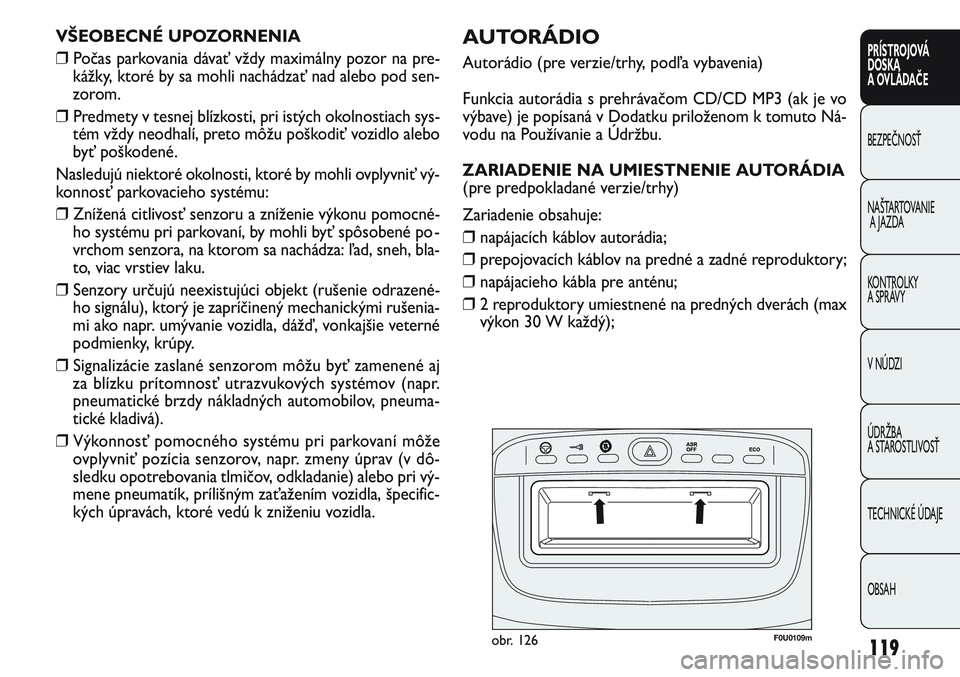 FIAT PUNTO 2011 Návod na použitie a údržbu (in Slovak) 119
PRÍSTROJOVÁ
DOSKA
A OVLÁDAČE
BEZPEČNOSŤ
NAŠTARTOVANIE
A JAZDA
KONTROLKY
A SPRÁVY
V NÚDZI
ÚDRŽBA
A STAROSTLIVOSŤ
TECHNICKÉ ÚDAJE
OBSAH
VŠEOBECNÉ UPOZORNENIA
❒Počas parkovania d FIAT PUNTO 2011 Návod na použitie a údržbu (in Slovak) 119
PRÍSTROJOVÁ
DOSKA
A OVLÁDAČE
BEZPEČNOSŤ
NAŠTARTOVANIE
A JAZDA
KONTROLKY
A SPRÁVY
V NÚDZI
ÚDRŽBA
A STAROSTLIVOSŤ
TECHNICKÉ ÚDAJE
OBSAH
VŠEOBECNÉ UPOZORNENIA
❒Počas parkovania d