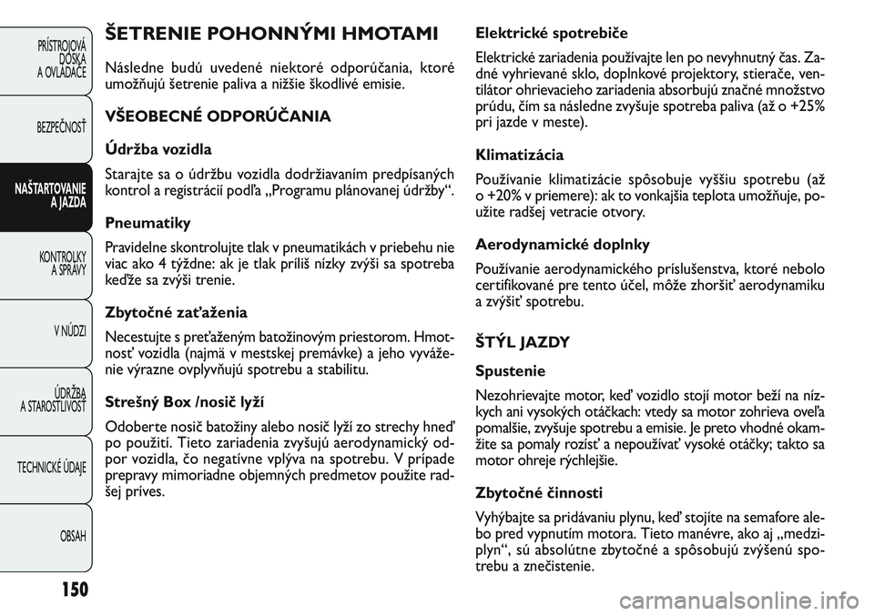 FIAT PUNTO 2011  Návod na použitie a údržbu (in Slovak) 150
PRÍSTROJOVÁ
DOSKA
A OVLÁDAČE
BEZPEČNOSŤ
NAŠTARTOVANIE 
A JAZDA
KONTROLKY 
A SPRÁVY
V NÚDZI
ÚDRŽBA 
A STAROSTLIVOSŤ
TECHNICKÉ ÚDAJE
OBSAH
ŠETRENIE POHONNÝMI HMOTAMI
Následne budú 