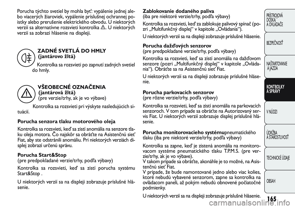 FIAT PUNTO 2011 Návod na použitie a údržbu (in Slovak) 165
PRÍSTROJOVÁ
DOSKA
A OVLÁDAČE
BEZPEČNOSŤ
NAŠTARTOVANIE
A JAZDA
KONTROLKY
A SPRÁVY
V NÚDZI
ÚDRŽBA
A STAROSTLIVOSŤ
TECHNICKÉ ÚDAJE
OBSAH
VŠEOBECNÉ OZNAČENIA
(jantárová žltá)
FIAT PUNTO 2011 Návod na použitie a údržbu (in Slovak) 165
PRÍSTROJOVÁ
DOSKA
A OVLÁDAČE
BEZPEČNOSŤ
NAŠTARTOVANIE
A JAZDA
KONTROLKY
A SPRÁVY
V NÚDZI
ÚDRŽBA
A STAROSTLIVOSŤ
TECHNICKÉ ÚDAJE
OBSAH
VŠEOBECNÉ OZNAČENIA
(jantárová žltá)