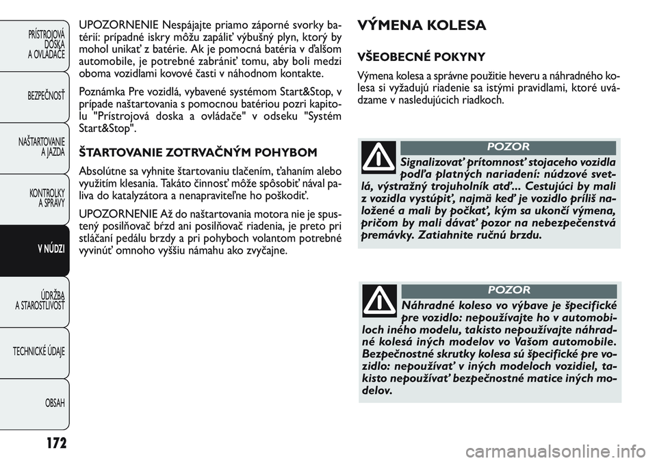 FIAT PUNTO 2011 Návod na použitie a údržbu (in Slovak) Signalizovať prítomnosť stojaceho vozidla
podľa platných nariadení: núdzové svet-
lá, výstražný trojuholník atď... Cestujúci by mali
z vozidla vystúpiť, najmä keď je vozidlo príli FIAT PUNTO 2011 Návod na použitie a údržbu (in Slovak) Signalizovať prítomnosť stojaceho vozidla
podľa platných nariadení: núdzové svet-
lá, výstražný trojuholník atď... Cestujúci by mali
z vozidla vystúpiť, najmä keď je vozidlo príli