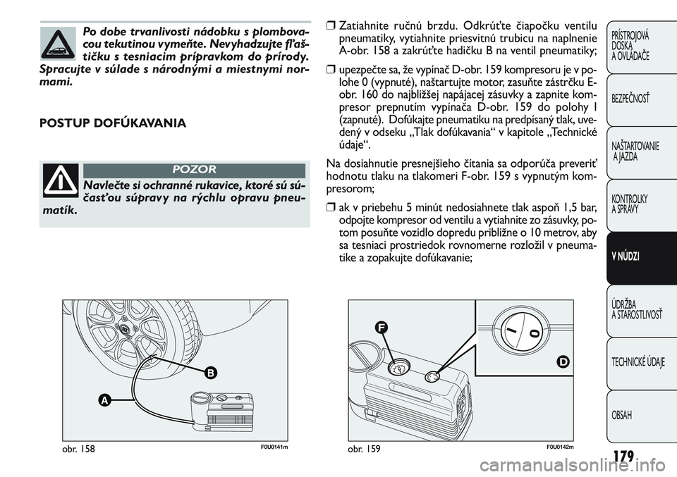 FIAT PUNTO 2011 Návod na použitie a údržbu (in Slovak) 179
PRÍSTROJOVÁ
DOSKA
A OVLÁDAČE
BEZPEČNOSŤ
NAŠTARTOVANIE
A JAZDA
KONTROLKY
A SPRÁVY
V NÚDZI
ÚDRŽBA
A STAROSTLIVOSŤ
TECHNICKÉ ÚDAJE
OBSAH
Po dobe trvanlivosti nádobku s plombova-
cou FIAT PUNTO 2011 Návod na použitie a údržbu (in Slovak) 179
PRÍSTROJOVÁ
DOSKA
A OVLÁDAČE
BEZPEČNOSŤ
NAŠTARTOVANIE
A JAZDA
KONTROLKY
A SPRÁVY
V NÚDZI
ÚDRŽBA
A STAROSTLIVOSŤ
TECHNICKÉ ÚDAJE
OBSAH
Po dobe trvanlivosti nádobku s plombova-
cou