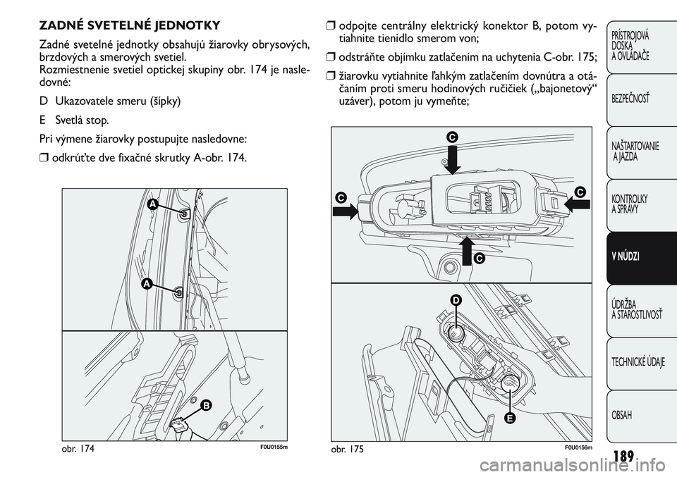 FIAT PUNTO 2011 Návod na použitie a údržbu (in Slovak) 189
PRÍSTROJOVÁ
DOSKA
A OVLÁDAČE
BEZPEČNOSŤ
NAŠTARTOVANIE
A JAZDA
KONTROLKY
A SPRÁVY
V NÚDZI
ÚDRŽBA
A STAROSTLIVOSŤ
TECHNICKÉ ÚDAJE
OBSAH
ZADNÉ SVETELNÉ JEDNOTKY
Zadné svetelné je FIAT PUNTO 2011 Návod na použitie a údržbu (in Slovak) 189
PRÍSTROJOVÁ
DOSKA
A OVLÁDAČE
BEZPEČNOSŤ
NAŠTARTOVANIE
A JAZDA
KONTROLKY
A SPRÁVY
V NÚDZI
ÚDRŽBA
A STAROSTLIVOSŤ
TECHNICKÉ ÚDAJE
OBSAH
ZADNÉ SVETELNÉ JEDNOTKY
Zadné svetelné je