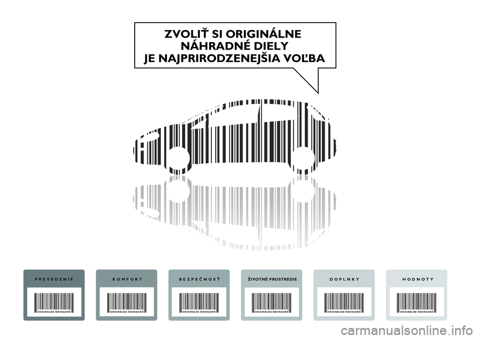 FIAT PUNTO 2011  Návod na použitie a údržbu (in Slovak) ZVOLIŤ SI ORIGINÁLNE 
NÁHRADNÉ DIELY
JE NAJPRIRODZENEJŠIA VOĽBA
PREVEDENIE
ORIGINÁLNE NÁHRADNÉ 
KOMFORT
ORIGINÁLNE NÁHRADNÉ 
BEZPEČNOSŤ
ORIGINÁLNE NÁHRADNÉ 
ŽIVOTNÉ PROSTREDIE
ORIGI