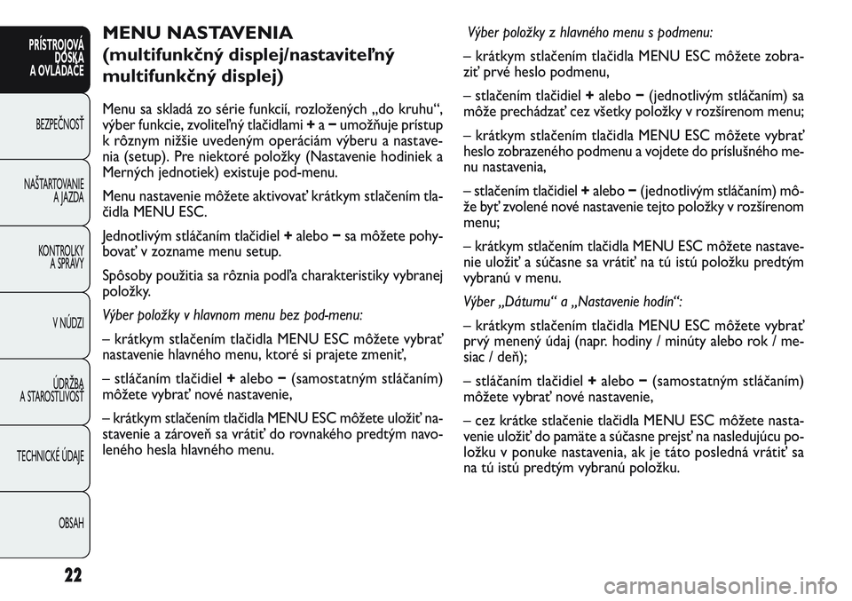 FIAT PUNTO 2011 Návod na použitie a údržbu (in Slovak) 22
PRÍSTROJOVÁ
DOSKA
A OVLÁDAČE
BEZPEČNOSŤ
NAŠTARTOVANIE
A JAZDA
KONTROLKY
A SPRÁVY
V NÚDZI
ÚDRŽBA
A STAROSTLIVOSŤ
TECHNICKÉ ÚDAJE
OBSAH
MENU NASTAVENIA
(multifunkčný displej/nasta FIAT PUNTO 2011 Návod na použitie a údržbu (in Slovak) 22
PRÍSTROJOVÁ
DOSKA
A OVLÁDAČE
BEZPEČNOSŤ
NAŠTARTOVANIE
A JAZDA
KONTROLKY
A SPRÁVY
V NÚDZI
ÚDRŽBA
A STAROSTLIVOSŤ
TECHNICKÉ ÚDAJE
OBSAH
MENU NASTAVENIA
(multifunkčný displej/nasta