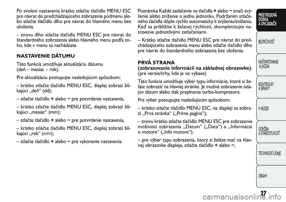 FIAT PUNTO 2011 Návod na použitie a údržbu (in Slovak) Poznámka Každé zatlačenie na tlačidla +alebo −značí zvý-
šenie alebo zníženie o jednu jednotku. Podržaním stlače-
ného tlačidla dôjde rýchlo automaticky k zvýšeniu/zníženiu.
Ke FIAT PUNTO 2011 Návod na použitie a údržbu (in Slovak) Poznámka Každé zatlačenie na tlačidla +alebo −značí zvý-
šenie alebo zníženie o jednu jednotku. Podržaním stlače-
ného tlačidla dôjde rýchlo automaticky k zvýšeniu/zníženiu.
Ke
