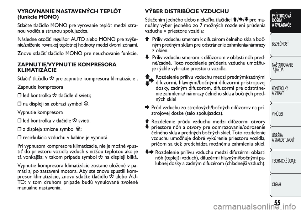 FIAT PUNTO 2011 Návod na použitie a údržbu (in Slovak) VYROVNANIE NASTAVENÝCH TEPLÔT
(funkcie MONO)
Stlačte tlačidlo MONO pre vyrovanie teplôt medzi stra-
nou vodiča a stranou spolujazdca.
Následne otočiť reguláor AUTO alebo MONO pre zvýše-
ni FIAT PUNTO 2011 Návod na použitie a údržbu (in Slovak) VYROVNANIE NASTAVENÝCH TEPLÔT
(funkcie MONO)
Stlačte tlačidlo MONO pre vyrovanie teplôt medzi stra-
nou vodiča a stranou spolujazdca.
Následne otočiť reguláor AUTO alebo MONO pre zvýše-
ni