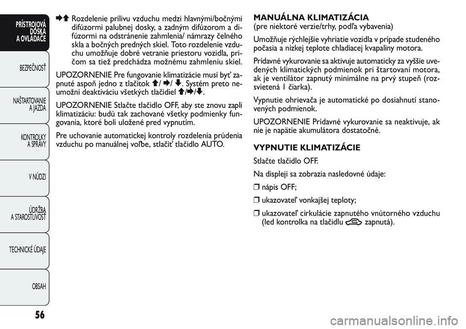 FIAT PUNTO 2011 Návod na použitie a údržbu (in Slovak) EQRozdelenie prílivu vzduchu medzi hlavnými/bočnými
difúzormi palubnej dosky, a zadným difúzorom a di-
fúzormi na odstránenie zahmlenia/ námrazy čelného
skla a bočných predných skiel. T FIAT PUNTO 2011 Návod na použitie a údržbu (in Slovak) EQRozdelenie prílivu vzduchu medzi hlavnými/bočnými
difúzormi palubnej dosky, a zadným difúzorom a di-
fúzormi na odstránenie zahmlenia/ námrazy čelného
skla a bočných predných skiel. T