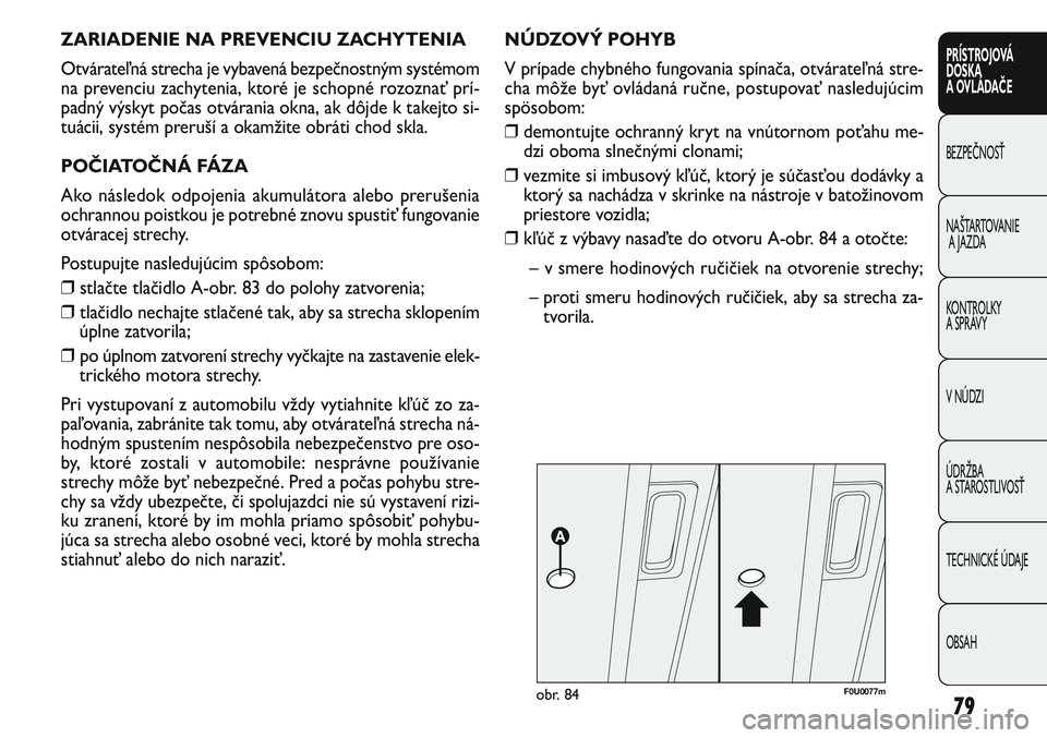 FIAT PUNTO 2011  Návod na použitie a údržbu (in Slovak) 79
PRÍSTROJOVÁ
DOSKA
A OVLÁDAČE
BEZPEČNOSŤ
NAŠTARTOVANIE
A JAZDA
KONTROLKY 
A SPRÁVY
V NÚDZI
ÚDRŽBA 
A STAROSTLIVOSŤ
TECHNICKÉ ÚDAJE
OBSAH
ZARIADENIE NA PREVENCIU ZACHYTENIA
Otvárateľn