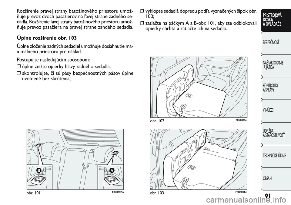 FIAT PUNTO 2011 Návod na použitie a údržbu (in Slovak) 91
PRÍSTROJOVÁ
DOSKA
A OVLÁDAČE
BEZPEČNOSŤ
NAŠTARTOVANIE
A JAZDA
KONTROLKY
A SPRÁVY
V NÚDZI
ÚDRŽBA
A STAROSTLIVOSŤ
TECHNICKÉ ÚDAJE
OBSAH
❒vyklopte sedadlá dopredu podľa vyznačený FIAT PUNTO 2011 Návod na použitie a údržbu (in Slovak) 91
PRÍSTROJOVÁ
DOSKA
A OVLÁDAČE
BEZPEČNOSŤ
NAŠTARTOVANIE
A JAZDA
KONTROLKY
A SPRÁVY
V NÚDZI
ÚDRŽBA
A STAROSTLIVOSŤ
TECHNICKÉ ÚDAJE
OBSAH
❒vyklopte sedadlá dopredu podľa vyznačený