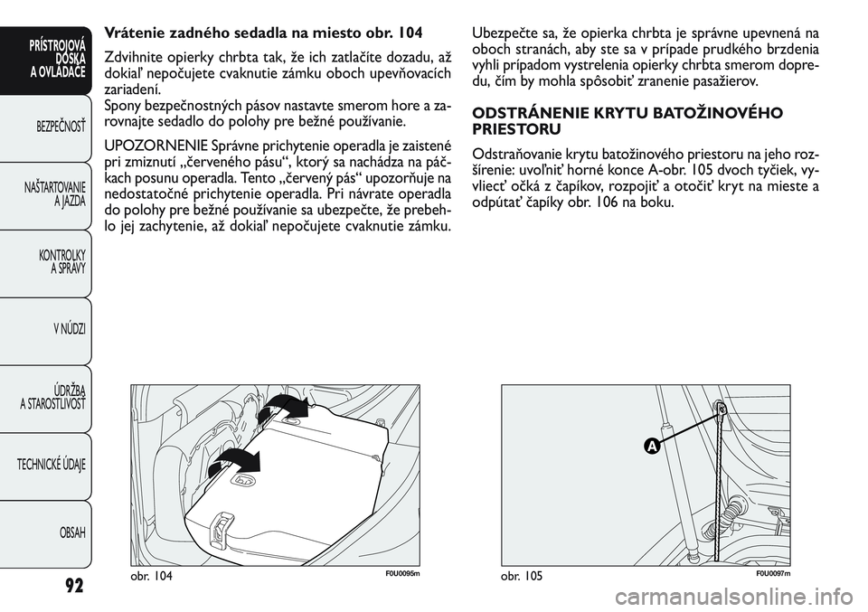 FIAT PUNTO 2011 Návod na použitie a údržbu (in Slovak) F0U0095mobr. 104
Ubezpečte sa, že opierka chrbta je správne upevnená na
oboch stranách, aby ste sa v prípade prudkého brzdenia
vyhli prípadom vystrelenia opierky chrbta smerom dopre-
du, čím FIAT PUNTO 2011 Návod na použitie a údržbu (in Slovak) F0U0095mobr. 104
Ubezpečte sa, že opierka chrbta je správne upevnená na
oboch stranách, aby ste sa v prípade prudkého brzdenia
vyhli prípadom vystrelenia opierky chrbta smerom dopre-
du, čím