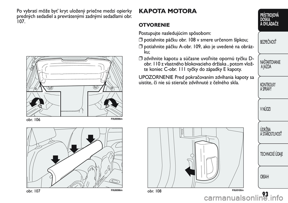 FIAT PUNTO 2011 Návod na použitie a údržbu (in Slovak) F0U0096mobr. 10793
PRÍSTROJOVÁ
DOSKA
A OVLÁDAČE
BEZPEČNOSŤ
NAŠTARTOVANIE
A JAZDA
KONTROLKY
A SPRÁVY
V NÚDZI
ÚDRŽBA
A STAROSTLIVOSŤ
TECHNICKÉ ÚDAJE
OBSAH
F0U0098mobr. 106
Po vybratí m FIAT PUNTO 2011 Návod na použitie a údržbu (in Slovak) F0U0096mobr. 10793
PRÍSTROJOVÁ
DOSKA
A OVLÁDAČE
BEZPEČNOSŤ
NAŠTARTOVANIE
A JAZDA
KONTROLKY
A SPRÁVY
V NÚDZI
ÚDRŽBA
A STAROSTLIVOSŤ
TECHNICKÉ ÚDAJE
OBSAH
F0U0098mobr. 106
Po vybratí m