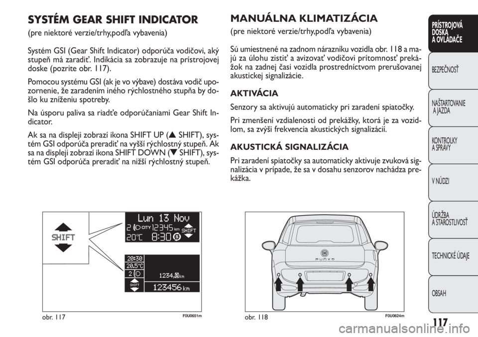 FIAT PUNTO 2012 Návod na použitie a údržbu (in Slovak) 117
PRÍSTROJOVÁ
DOSKA
A OVLÁDAČE
BEZPEČNOSŤ
NAŠTARTOVANIE
A JAZDA
KONTROLKY
A SPRÁVY
V NÚDZI
ÚDRŽBA
A STAROSTLIVOSŤ
TECHNICKÉ ÚDAJE
OBSAH
F0U0624mobr. 118
MANUÁLNA KLIMATIZÁCIA
(pre FIAT PUNTO 2012 Návod na použitie a údržbu (in Slovak) 117
PRÍSTROJOVÁ
DOSKA
A OVLÁDAČE
BEZPEČNOSŤ
NAŠTARTOVANIE
A JAZDA
KONTROLKY
A SPRÁVY
V NÚDZI
ÚDRŽBA
A STAROSTLIVOSŤ
TECHNICKÉ ÚDAJE
OBSAH
F0U0624mobr. 118
MANUÁLNA KLIMATIZÁCIA
(pre