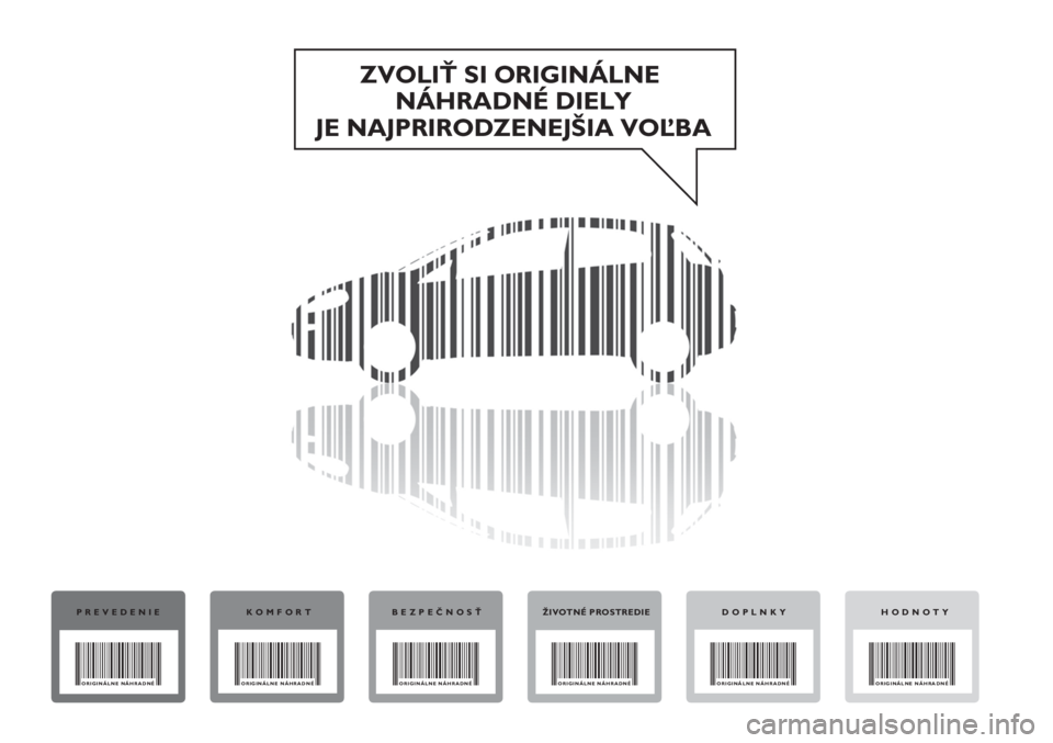 FIAT PUNTO 2012  Návod na použitie a údržbu (in Slovak) ZVOLIŤ SI ORIGINÁLNE 
NÁHRADNÉ DIELY
JE NAJPRIRODZENEJŠIA VOĽBA
PREVEDENIE
ORIGINÁLNE NÁHRADNÉ 
KOMFORT
ORIGINÁLNE NÁHRADNÉ 
BEZPEČNOSŤ
ORIGINÁLNE NÁHRADNÉ 
ŽIVOTNÉ PROSTREDIE
ORIGI