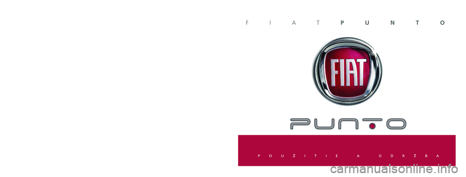 FIAT PUNTO 2016  Návod na použitie a údržbu (in Slovak) FIATPUNTO
Údaje obsiahnuté v tejto publikácii majú iba informatívny charakter.  
SpoloãnosÈ Fiat Chrysler Automobiles môÏe kedykoºvek z technick˘ch alebo obchodn˘ch dôvodov doplniÈ zmeny