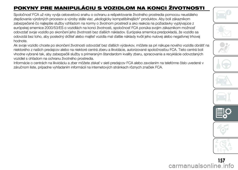 FIAT PUNTO 2015 Návod na použitie a údržbu (in Slovak) POKYNY PRE MANIPULÁCIU S VOZIDLOM NA KONCI ŽIVOTNOSTI
Spoločnosť FCA už roky vyvíja celosvetovú snahu o ochranu a rešpektovanie životného prostredia pomocou neustáleho
zlepšovania výrobn FIAT PUNTO 2015 Návod na použitie a údržbu (in Slovak) POKYNY PRE MANIPULÁCIU S VOZIDLOM NA KONCI ŽIVOTNOSTI
Spoločnosť FCA už roky vyvíja celosvetovú snahu o ochranu a rešpektovanie životného prostredia pomocou neustáleho
zlepšovania výrobn